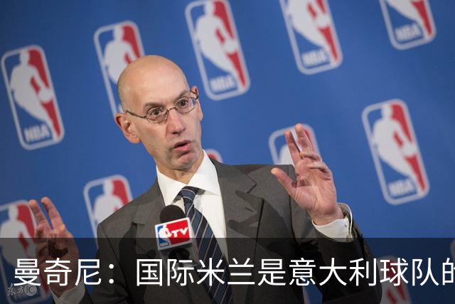 曼奇尼：国际米兰是意大利球队的榜样；结果不是唯一标准